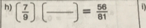 ( 7/9 )(frac )= 56/81  0