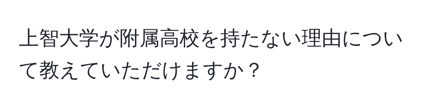 上智大学が附属高校を持たない理由について教えていただけますか？