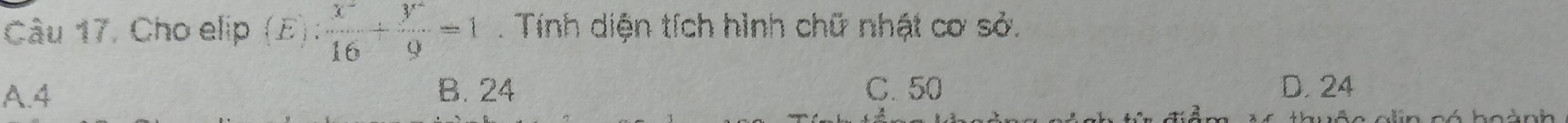 Cho elip (B  4/4 ,  x^2/16 + y^2/9 =1. Tính diện tích hình chữ nhật cơ sở.
A. 4 B. 24 C. 50 D. 24