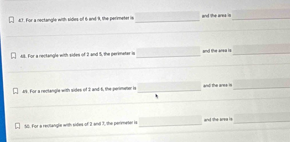 For a rectangle with sides of 6 and 9, the perimeter is and the area is_ 
48. For a rectangle with sides of 2 and 5, the perimeter is and the area is_ 
49. For a rectangle with sides of 2 and 6, the perimeter is and the area is_ 
50. For a rectangle with sides of 2 and 7, the perimeter is and the area is_ 
_