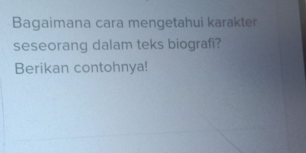 Bagaimana cara mengetahui karakter 
seseorang dalam teks biografi? 
Berikan contohnya!