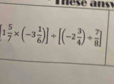 Mesé ansy
[1 5/7 * (-3 1/6 )]/ [(-2 3/4 )/  7/8 ]