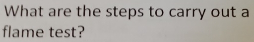 What are the steps to carry out a 
flame test?