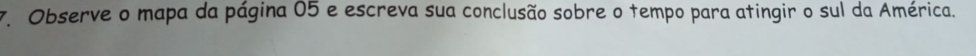 Observe o mapa da página 05 e escreva sua conclusão sobre o tempo para atingir o sul da América.