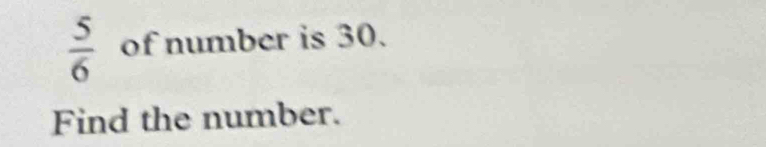  5/6  of numb x r is 30. 
Find the number.