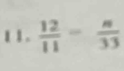 1 1 .  12/11 = n/33 