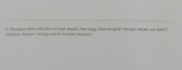 Mengapa lebih sakit jika terinjak sepatu hak tinggi dibandingkan dengan sepatu sol datar? 
Jelaskan dengan menggunakan konsep tekanan!