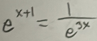 e^(x+1)= 1/e^(3x) 