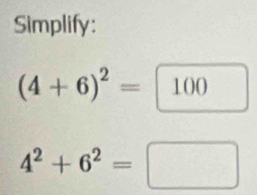 Simplify:
(4+6)^2=boxed 100
4^2+6^2=□