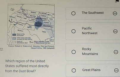 The Southwest
Pacific
Northwest
22. Rocky
Mountains
Which region of the United
States suffered most directly
from the Dust Bowl? Great Plains