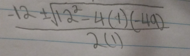  (-12± sqrt(12^2-4(1)(-49)))/2(1) 