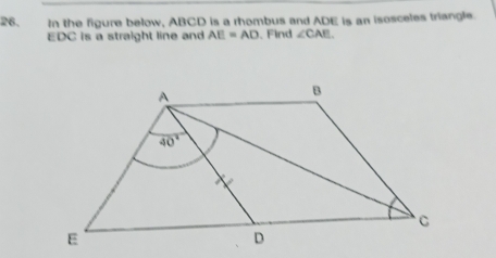 In the figure below, ABCD is a rhombus and ADE is an isosceles triangle
EDC is a straight line and AE=AD. Find ∠ CAE