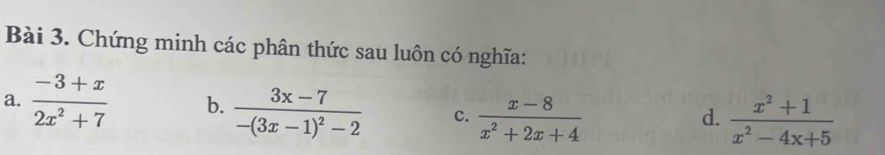 Chứng minh các phân thức sau luôn có nghĩa: 
a.  (-3+x)/2x^2+7  b. frac 3x-7-(3x-1)^2-2 c.  (x-8)/x^2+2x+4 
d.  (x^2+1)/x^2-4x+5 