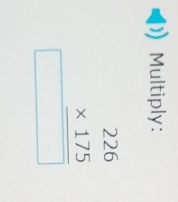 Multiply:
beginarrayr 226 * 175 hline □ endarray