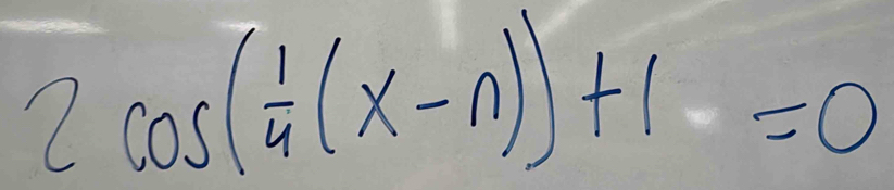 2cos ( 1/4 (x-n))+1=0