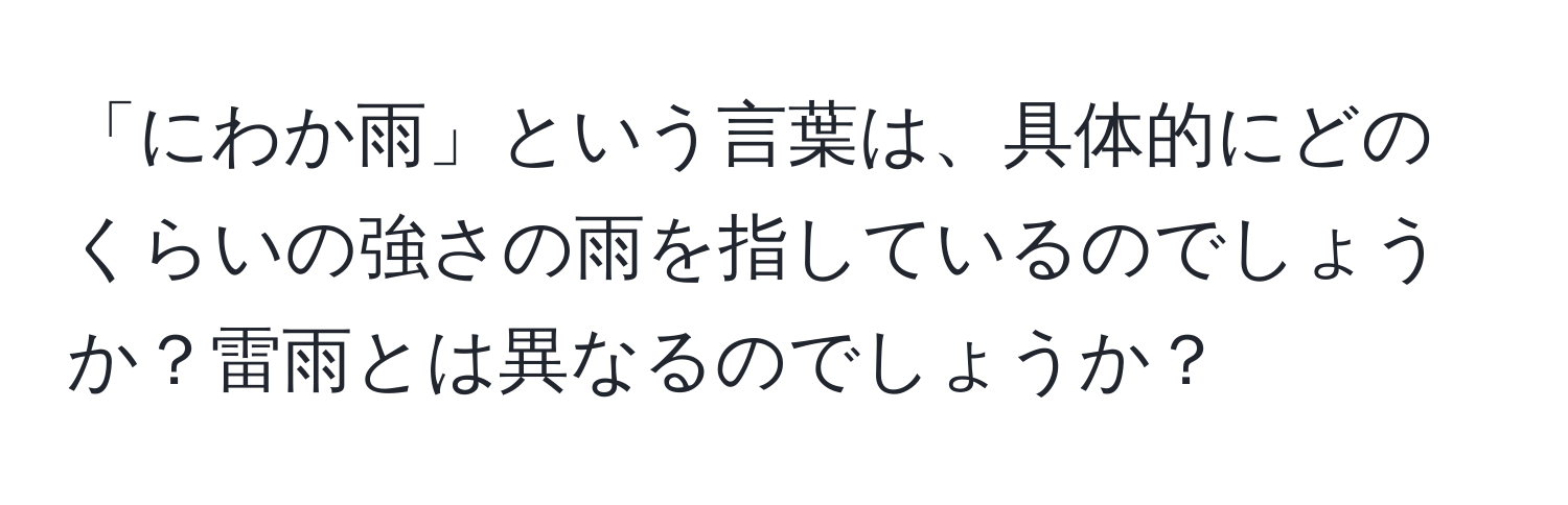 「にわか雨」という言葉は、具体的にどのくらいの強さの雨を指しているのでしょうか？雷雨とは異なるのでしょうか？