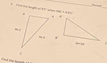 Period:
_
9. Find the length of B'C' ABC=A'B'C'
Find the length