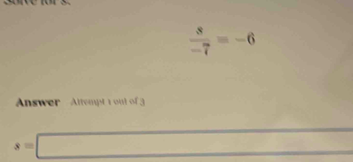  8/-7 =-6
Answer Altempt 1 out of
s=□