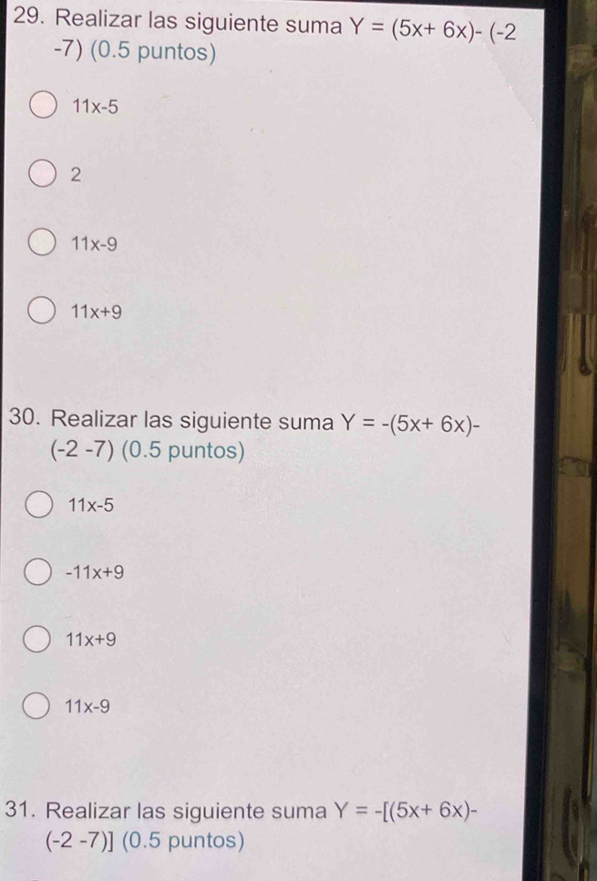 Realizar las siguiente suma Y=(5x+6x)-(-2
-7) (0.5 puntos)
11x-5
2
11x-9
11x+9
30. Realizar las siguiente suma Y=-(5x+6x)-
(-2-7) (0.5 puntos)
11x-5
-11x+9
11x+9
11x-9
31. Realizar las siguiente suma Y=-[(5x+6x)-
(-2-7)] (0.5 puntos)