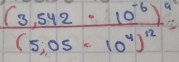 frac (3,542· 10^(-6))^9(5,05· 10^4)^12=