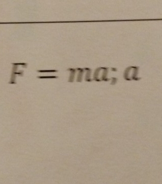 F=ma; a