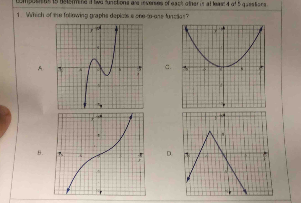 composition to determine if two functions are inverses of each other in at least 4 of 5 questions.
1. Which of the following graphs depicts a one-to-one function?

A. C.
49
5
B.D. 3 a
5