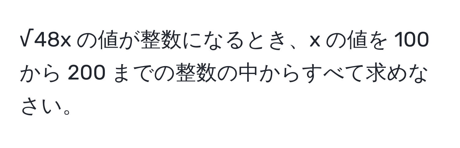 √48x の値が整数になるとき、x の値を 100 から 200 までの整数の中からすべて求めなさい。