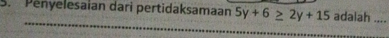 Penyelesaian dari pertidaksamaan 5y+6≥ 2y+15 adalah