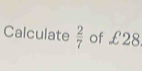 Calculate  2/7  of £ _  h