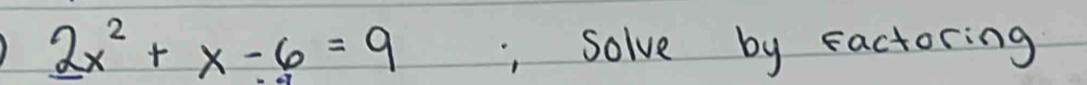 _ 2x^2+x-6=9 solve by factoring