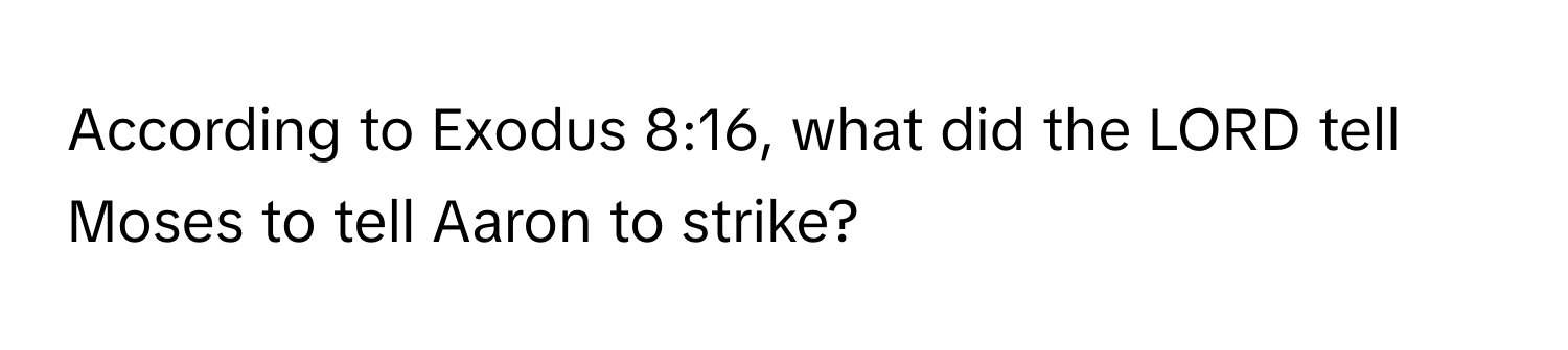 According to Exodus 8:16, what did the LORD tell Moses to tell Aaron to strike?