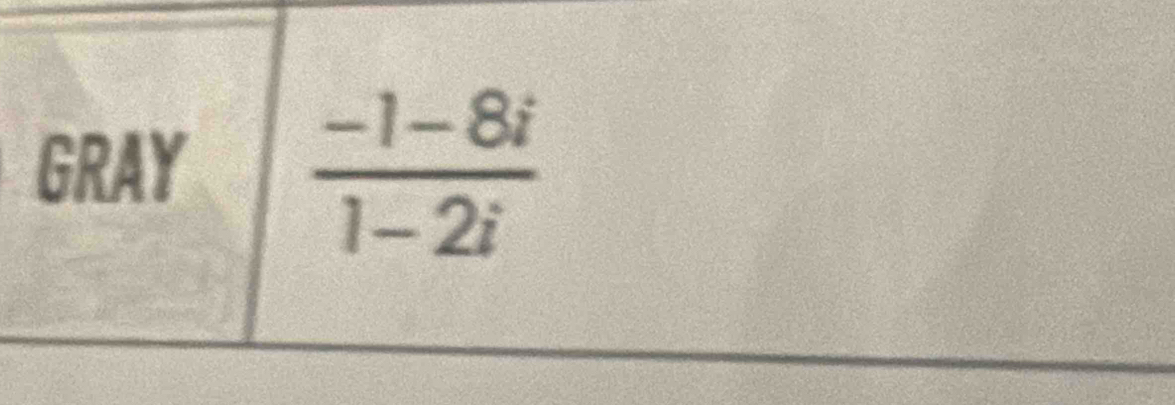 GRAY  (-1-8i)/1-2i 