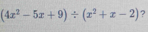 (4x^2-5x+9)/ (x^2+x-2) ?