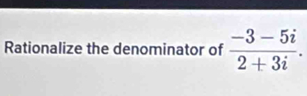 Rationalize the denominator of  (-3-5i)/2+3i .