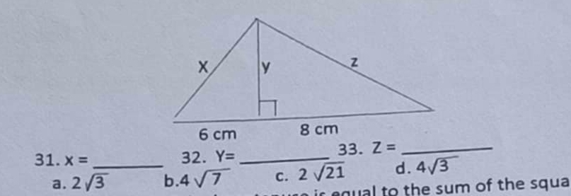 x= _32. Y= _
33. Z= _
a. 2sqrt(3) b. 4sqrt(7) C. 2sqrt(21) d. 4sqrt(3)
ir e q ual to the sum of the squa