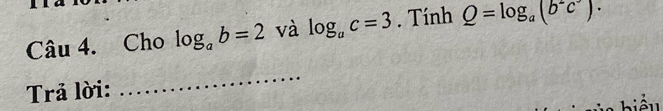 Cho log _ab=2 và log _ac=3. Tính Q=log _a(b^2c). 
Trả lời: 
_