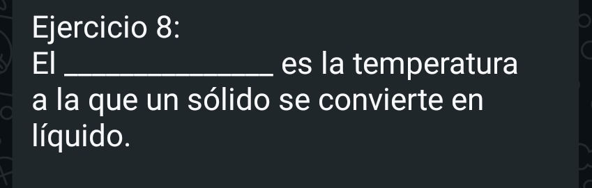 El _es la temperatura 
a la que un sólido se convierte en 
líquido.