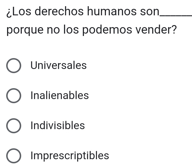 ¿Los derechos humanos son_
porque no los podemos vender?
Universales
Inalienables
Indivisibles
Imprescriptibles