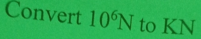 Convert 10^6N to KN