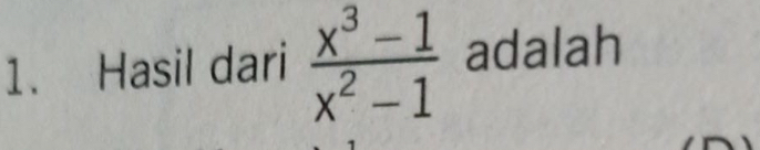 Hasil dari  (x^3-1)/x^2-1  adalah