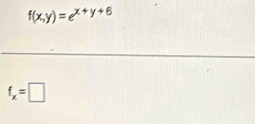 f(x,y)=e^(x+y+6)
f_x=□