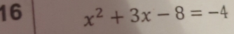 16 x^2+3x-8=-4