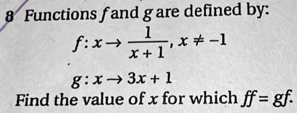 Functions f and g are defined by:
f:xto  1/x+1 , x!= -1
g:xto 3x+1
Find the value of x for which ff=gf.