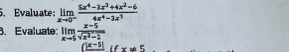 Evaluate limlimits _xto 0^- (5x^4-3x^3+4x^2-6)/4x^4-3x^3 
B. Evaluate: limlimits _xto 5 (x-5)/sqrt(x^2-2) 
(x-5) i x!= 5