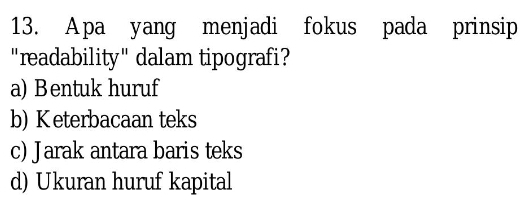 A pa yang menjadi fokus pada prinsip
"readability" dalam tipografi?
a) Bentuk huruf
b) Keterbacaan teks
c) Jarak antara baris teks
d) Ukuran huruf kapital