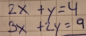 2x+y=4
3x+2y=9