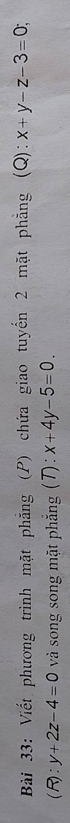 Viết phương trình mặt phẳng (P) chứa giao tuyến 2 mặt phẳng (Q): x+y-z-3=0
(R): y+2z-4=0 và song song mặt phẳng (7): x+4y-5=0