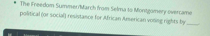 The Freedom Summer/March from Selma to Montgomery overcame 
political (or social) resistance for African American voting rights by _.