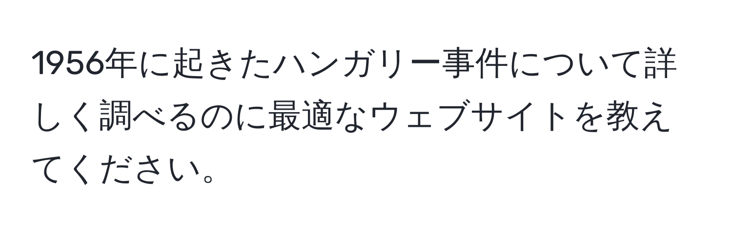 1956年に起きたハンガリー事件について詳しく調べるのに最適なウェブサイトを教えてください。