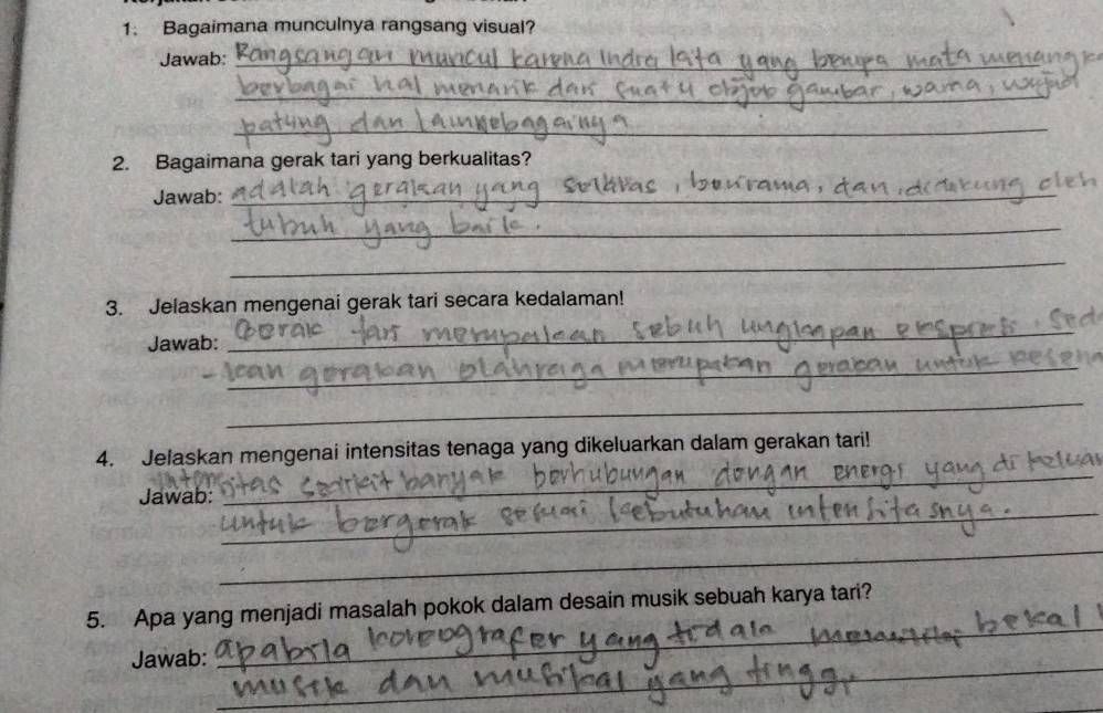 Bagaimana munculnya rangsang visual? 
Jawab:_ 
_ 
_ 
2. Bagaimana gerak tari yang berkualitas? 
Jawab:_ 
_ 
_ 
3. Jelaskan mengenai gerak tari secara kedalaman! 
Jawab: 
_ 
_ 
_ 
_ 
4. Jelaskan mengenai intensitas tenaga yang dikeluarkan dalam gerakan tari! 
_ 
Jawab: 
_ 
_ 
5. Apa yang menjadi masalah pokok dalam desain musik sebuah karya tari? 
_ 
Jawab: